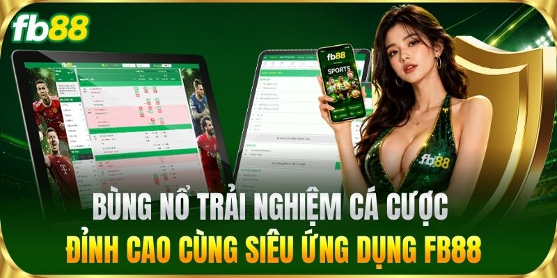 Bùng nổ trải nghiệm cá cược đỉnh cao cùng siêu ứng dụng FB88