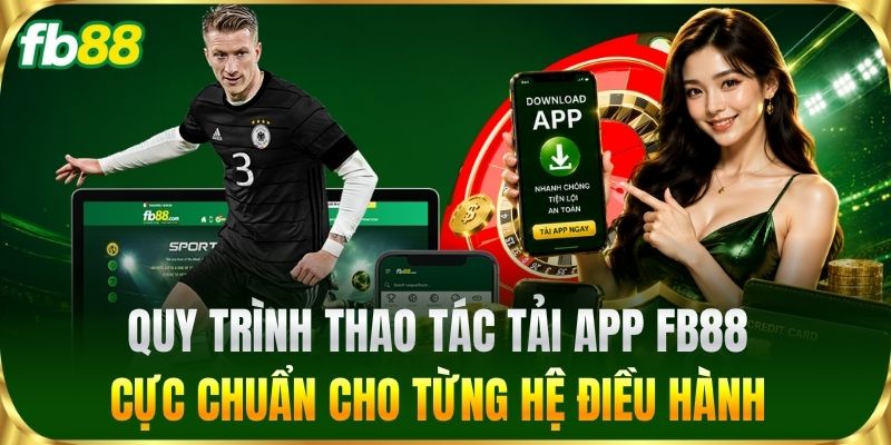 Quy trình thao tác Tải App FB88 cực chuẩn cho từng hệ điều hành